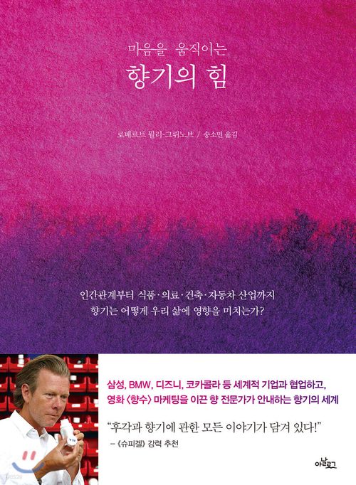 마음을 움직이는 향기의 힘 - 인간관계부터 식품.의료.건축.자동차 산업까지, 향기는 어떻게 우리 삶에 영향을 미치는가?